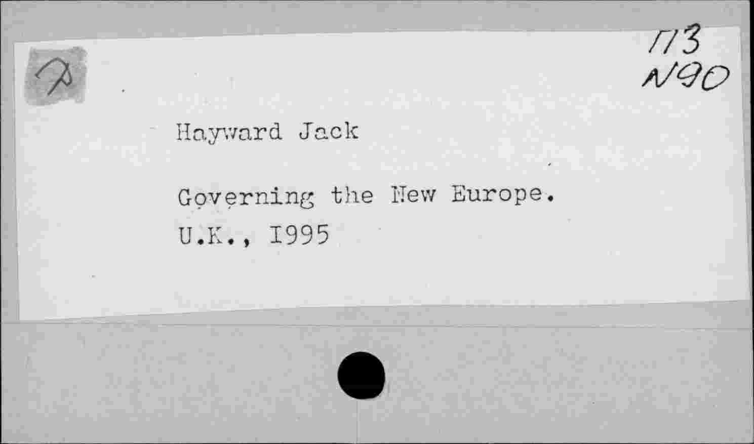 ﻿/73
a/Qq
Hayward Jack
Governing the Hew Europe.
U.K., 1995